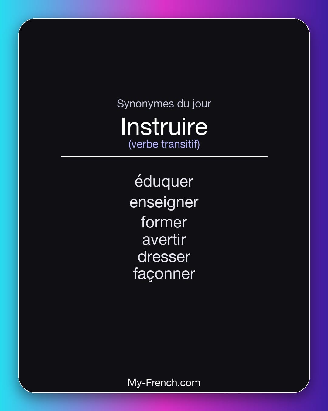 Synonymes de instruire : éduquer, enseigner, former, avertir, dresser, façonner