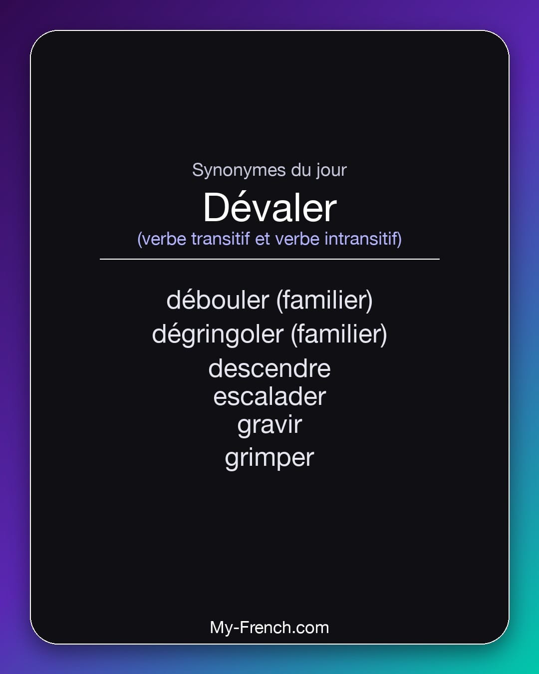 Synonymes de dévaler : débouler (familier), dégringoler (familier), descendre, escalader, gravir, grimper