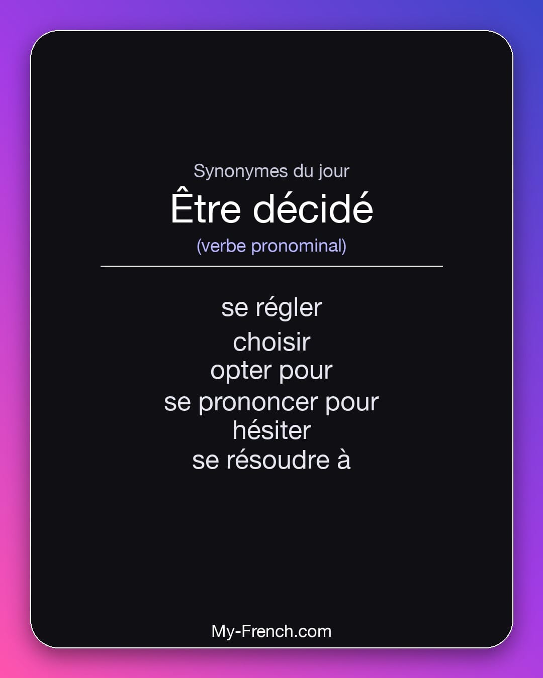 Synonymes de être décidé : se régler, choisir, opter pour, se prononcer pour, hésiter, se résoudre à