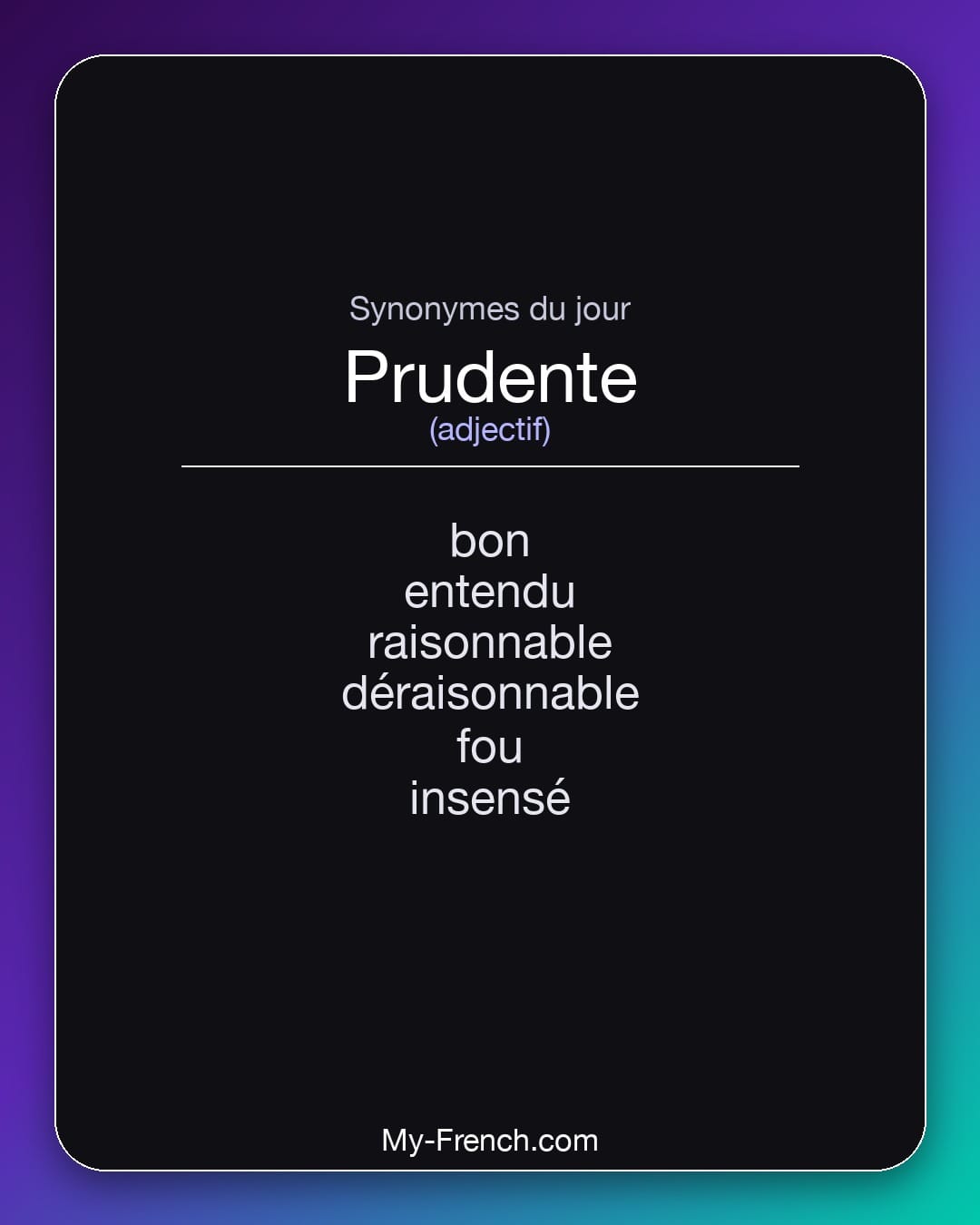 Synonymes de prudente : bon, entendu, raisonnable, déraisonnable, fou, insensé