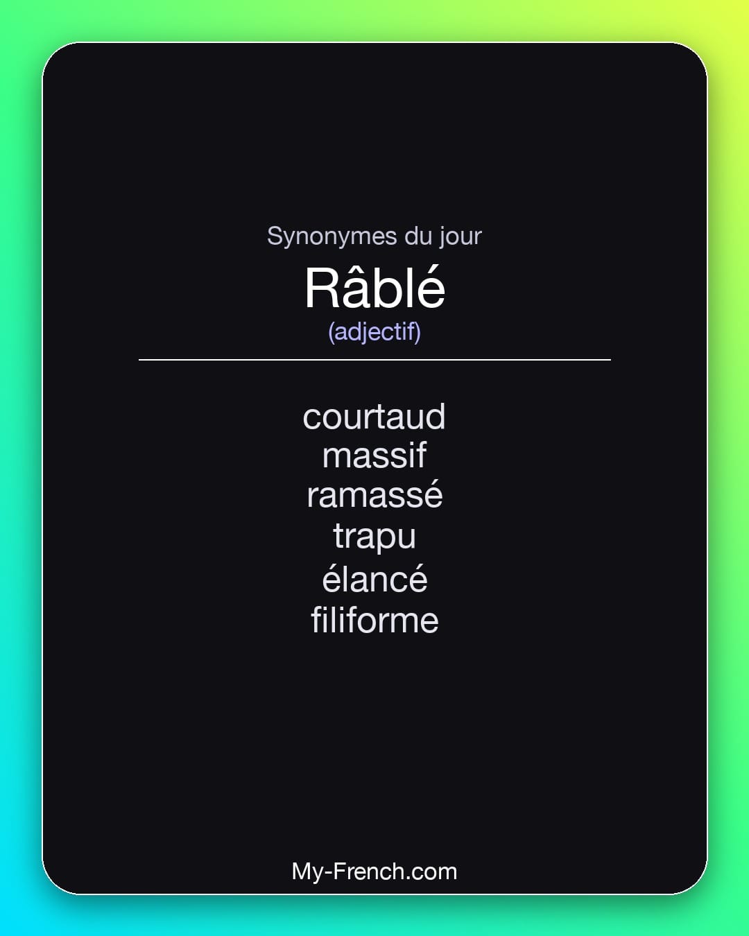 Synonymes de râblé : courtaud, massif, ramassé, trapu, élancé, filiforme