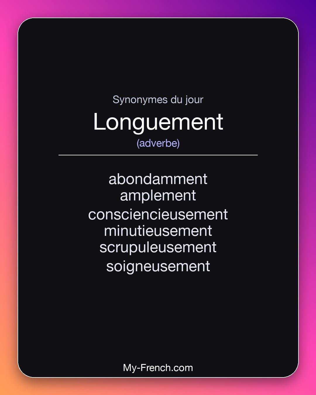 Synonymes de longuement : abondamment, amplement, consciencieusement, minutieusement, scrupuleusement, soigneusement