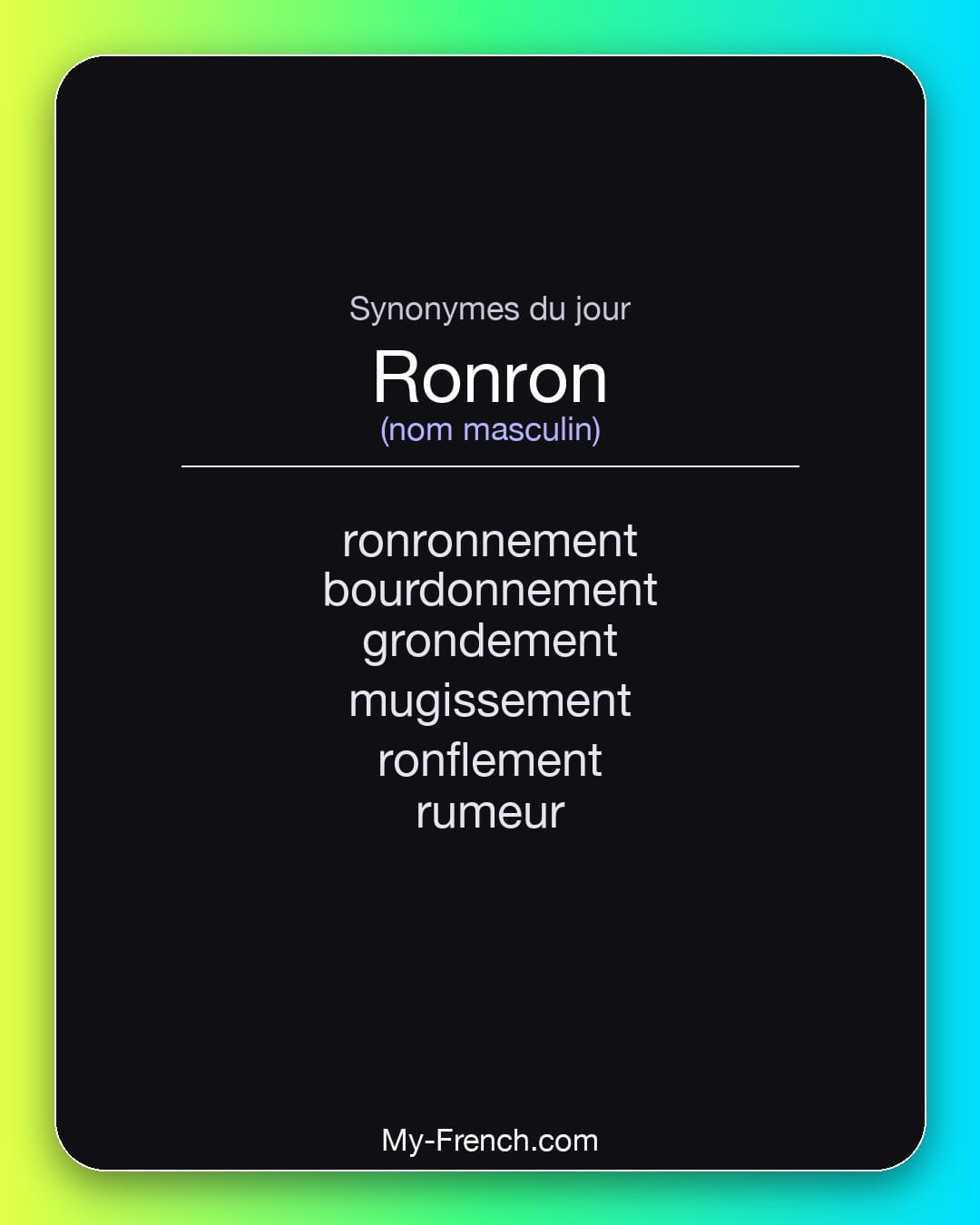 Synonymes de ronron : ronronnement, bourdonnement, grondement, mugissement, ronflement, rumeur