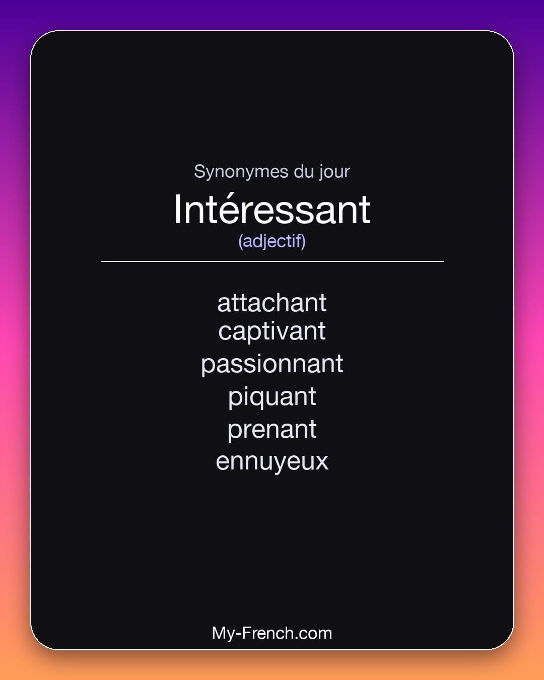 Synonymes de intéressant : attachant, captivant, passionnant, piquant, prenant, ennuyeux