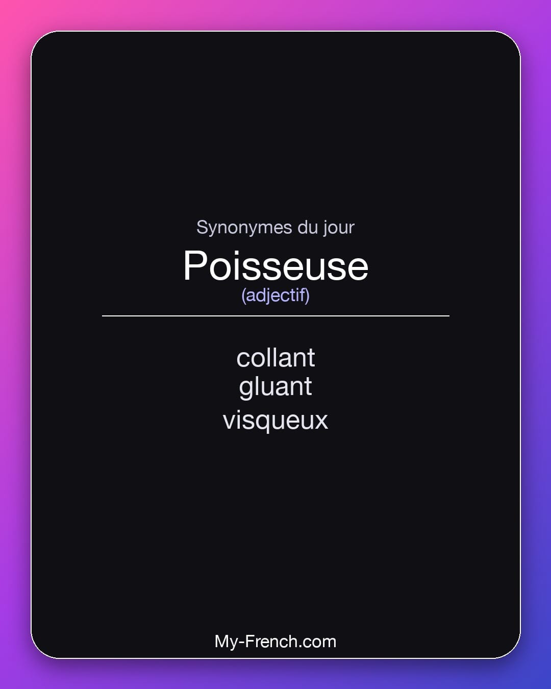 Synonymes de poisseuse : collant, gluant, visqueux