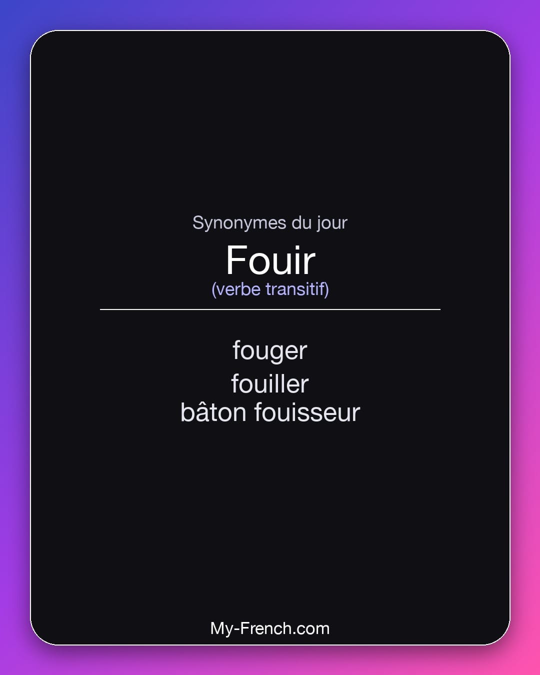 Synonymes de fouir : fouger, fouiller, bâton fouisseur
