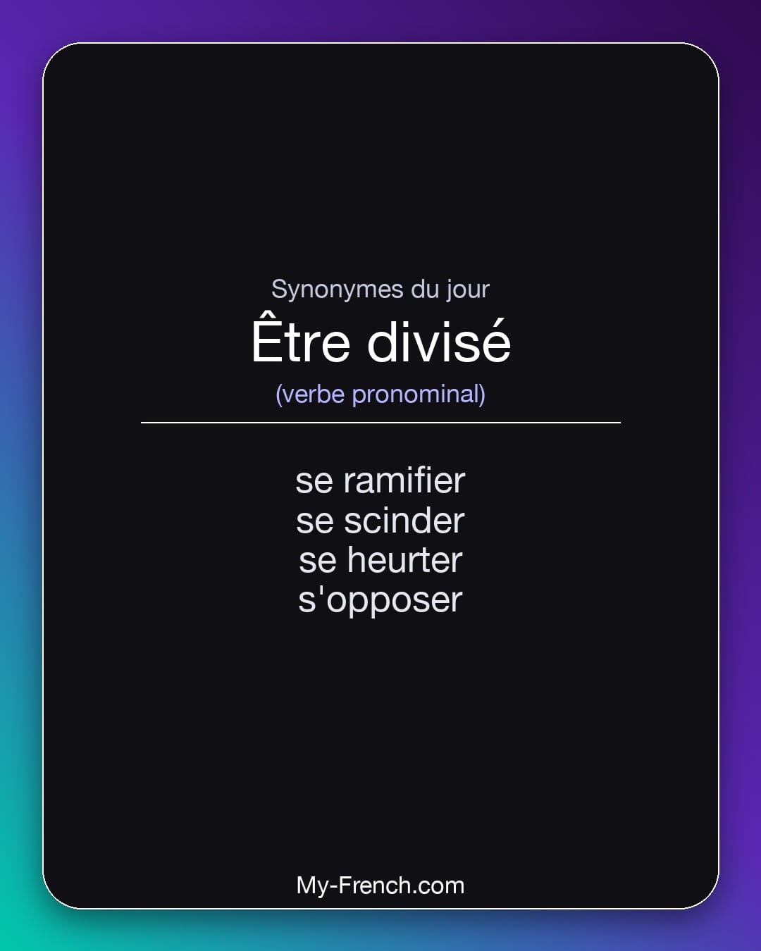 Synonymes de être divisé : se ramifier, se scinder, se heurter, s'opposer