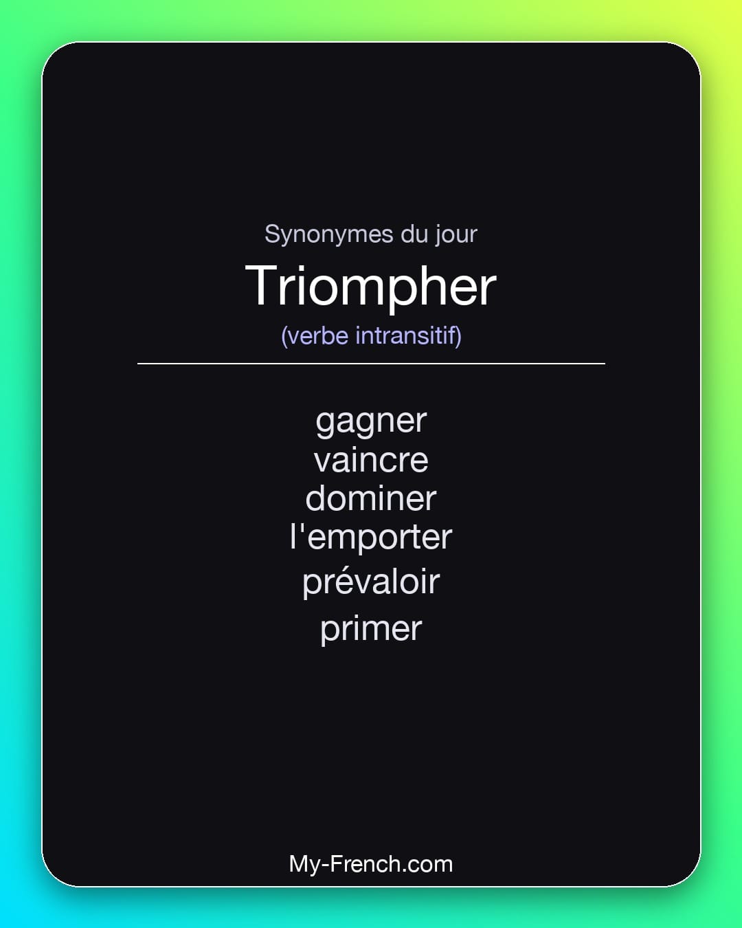 Synonymes de triompher : gagner, vaincre, dominer, l'emporter, prévaloir, primer