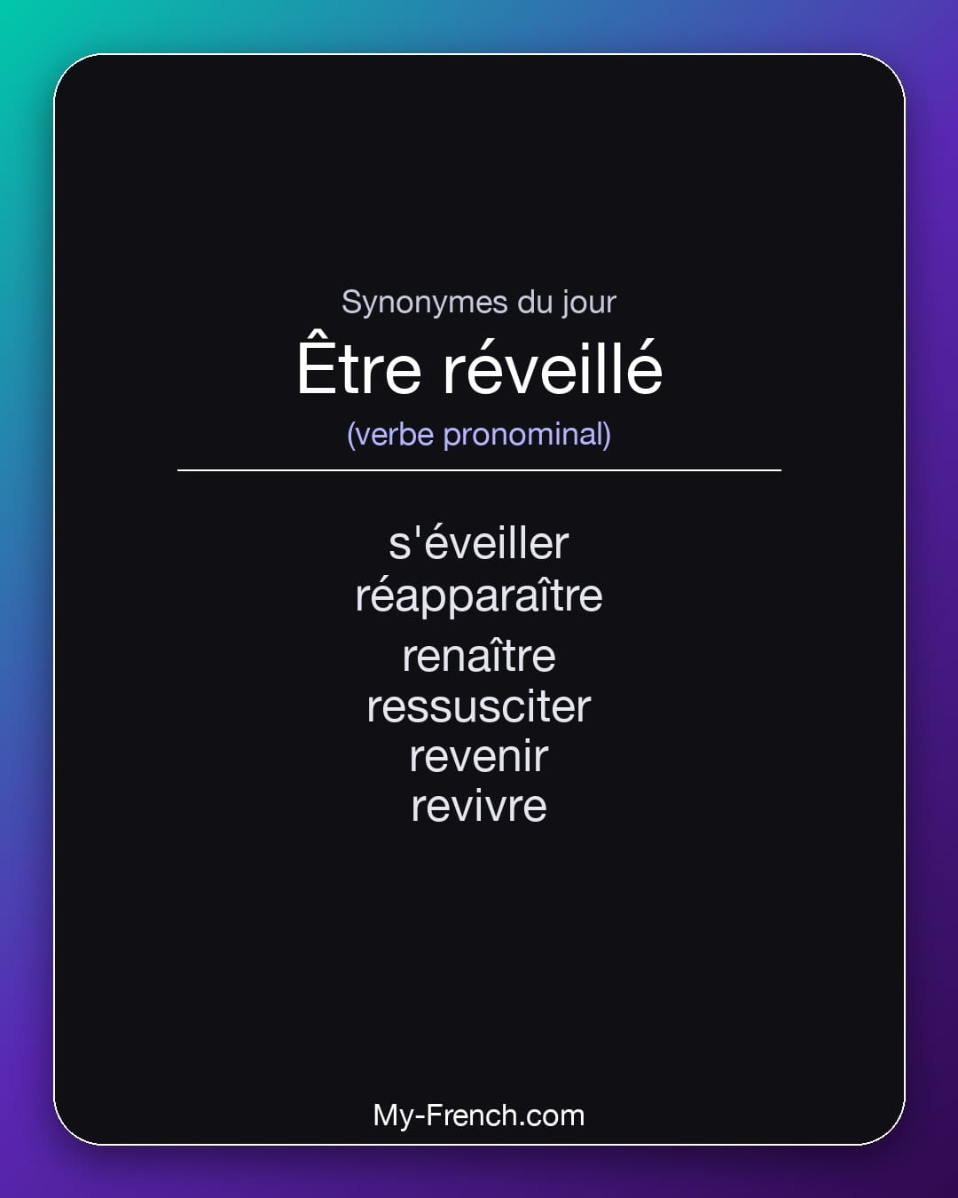 Synonymes de être réveillé : s'éveiller, réapparaître, renaître, ressusciter, revenir, revivre