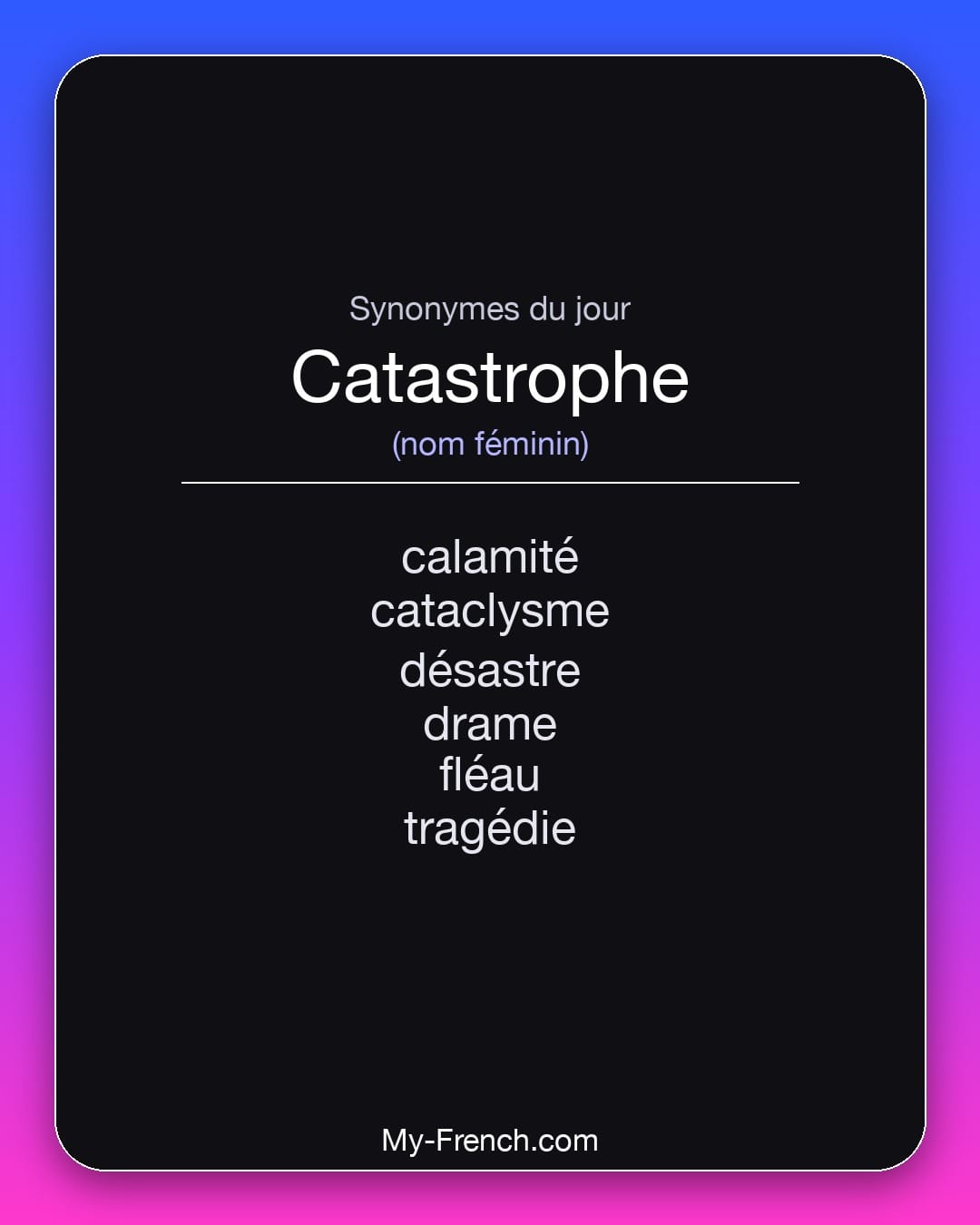 Synonymes de catastrophe : calamité, cataclysme, désastre, drame, fléau, tragédie