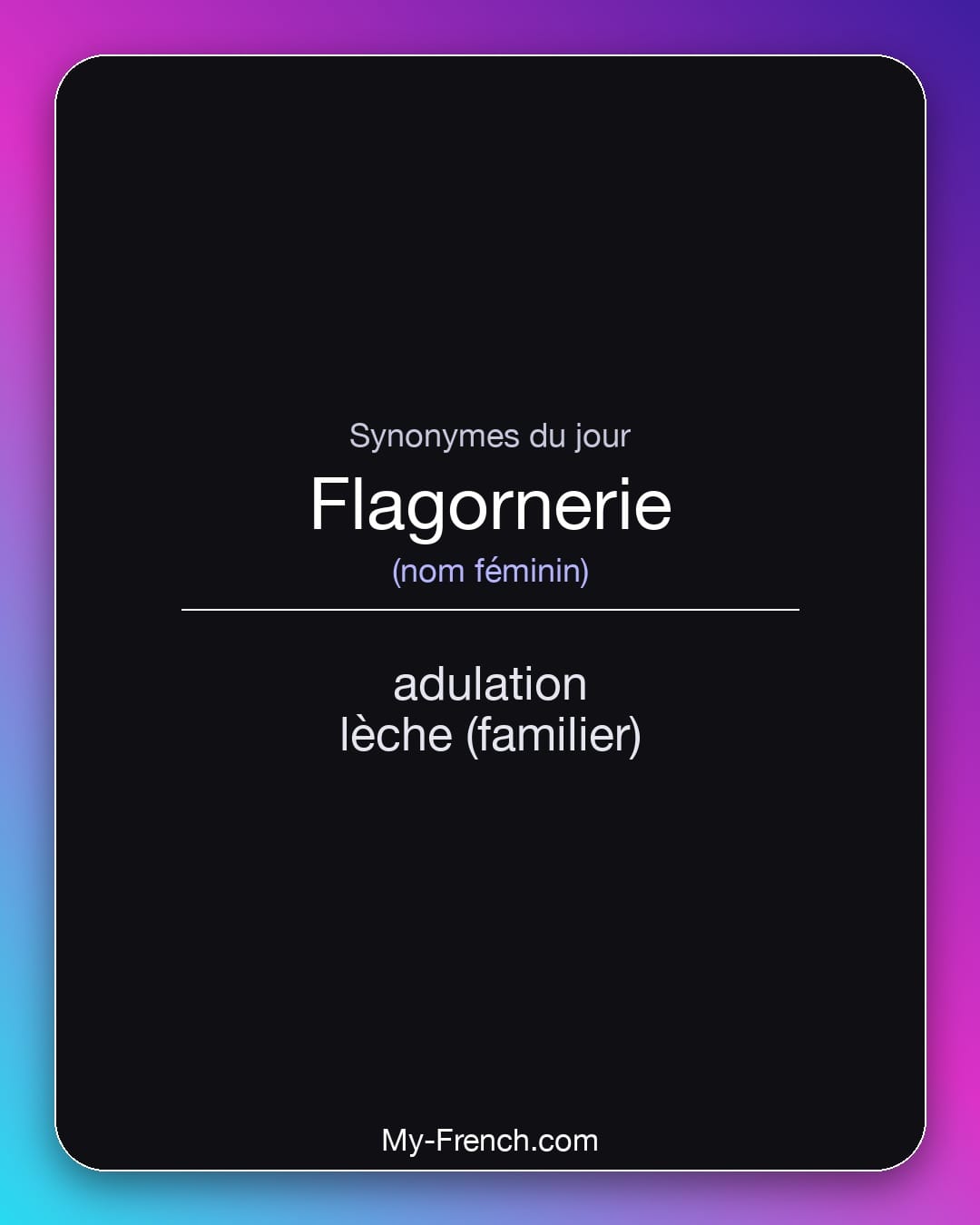 Synonymes de flagornerie : adulation, lèche (familier)