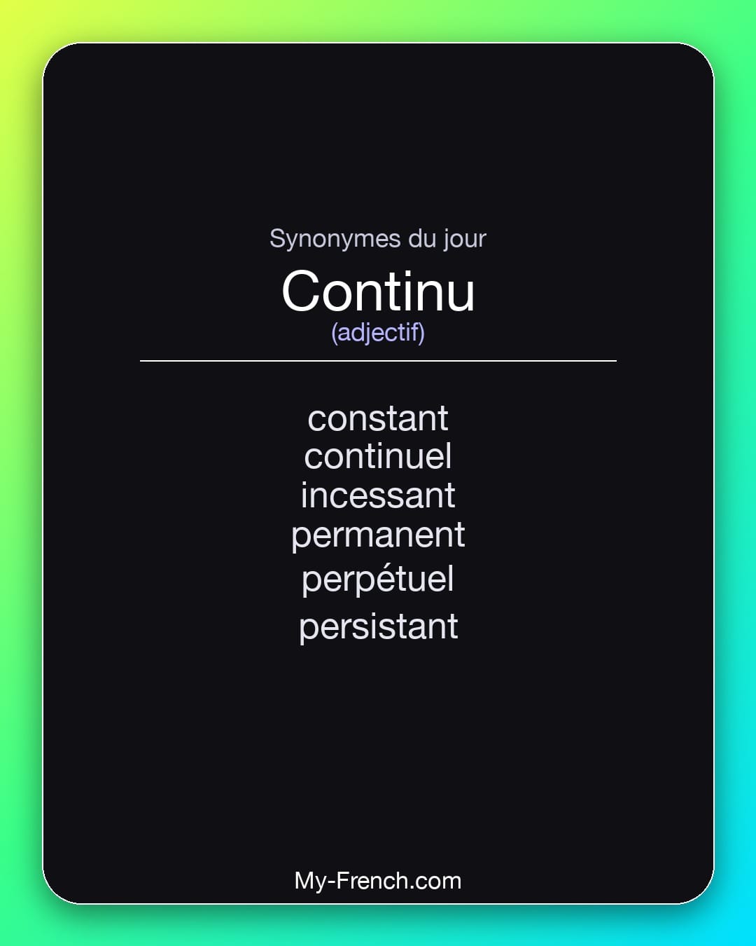 Synonymes de continu : constant, continuel, incessant, permanent, perpétuel, persistant