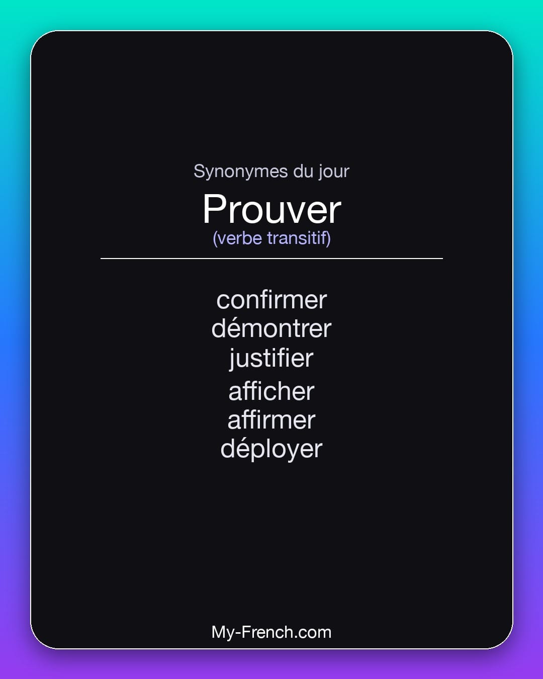 Synonymes de prouver : confirmer, démontrer, justifier, afficher, affirmer, déployer
