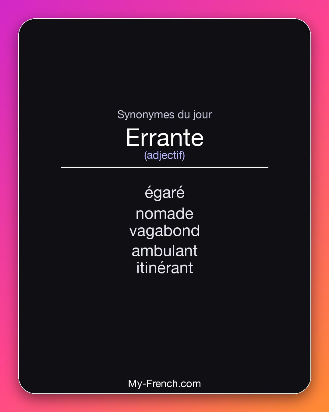 Synonymes de errante : égaré, nomade, vagabond, ambulant, itinérant