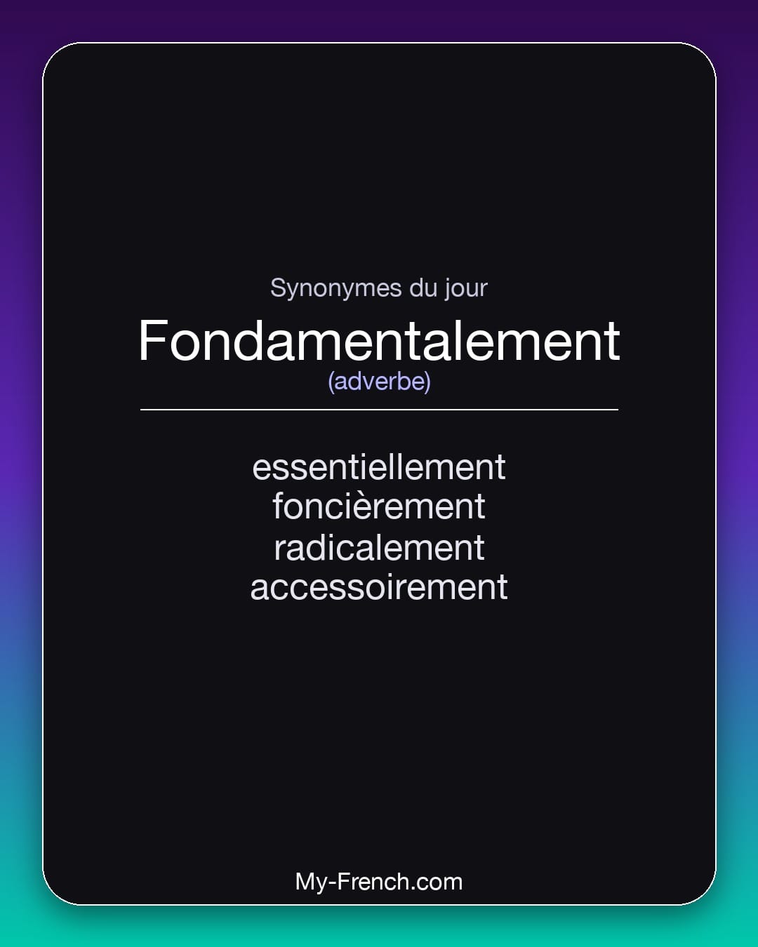 Synonymes de fondamentalement : essentiellement, foncièrement, radicalement, accessoirement