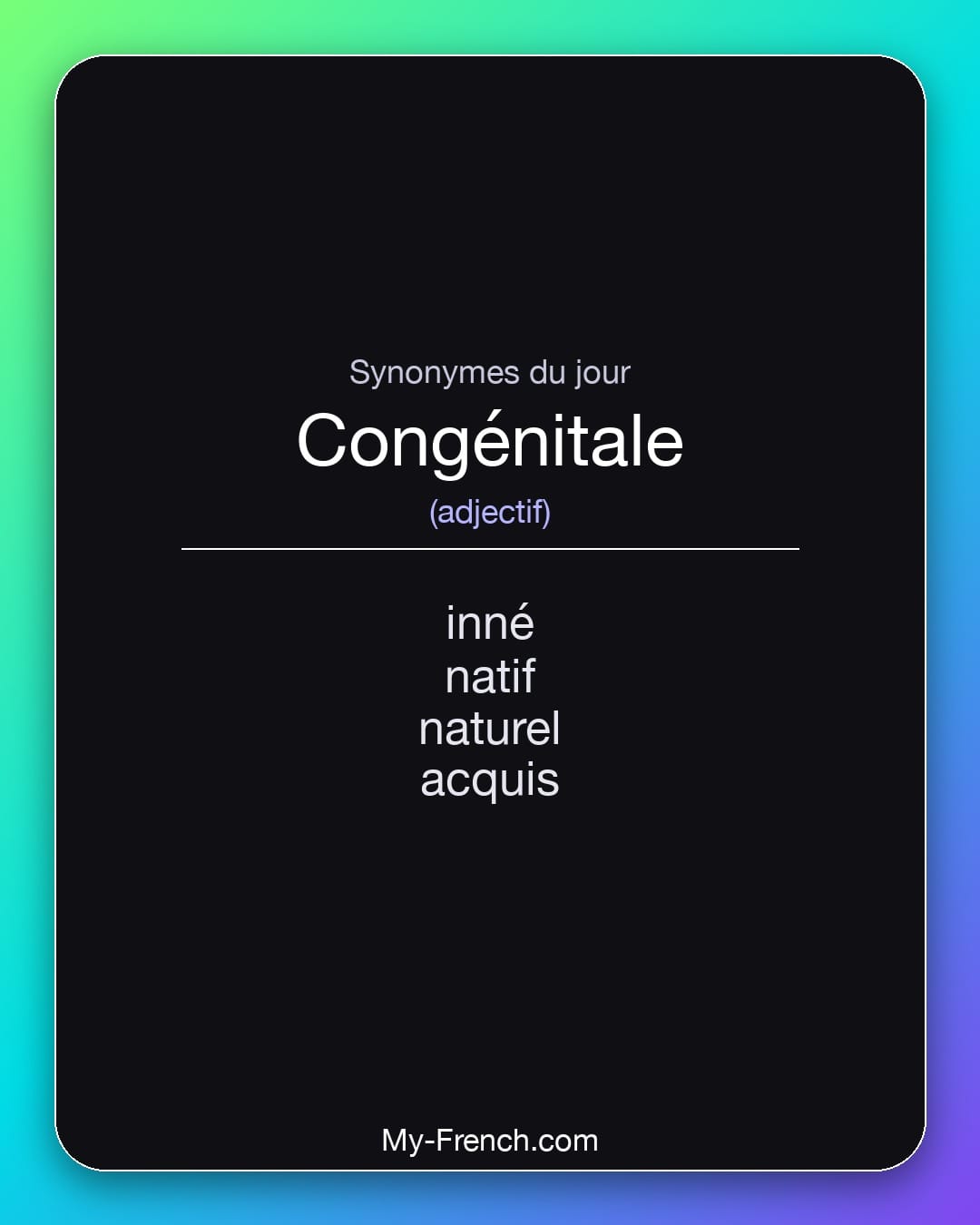 Synonymes de congénitale : inné, natif, naturel, acquis