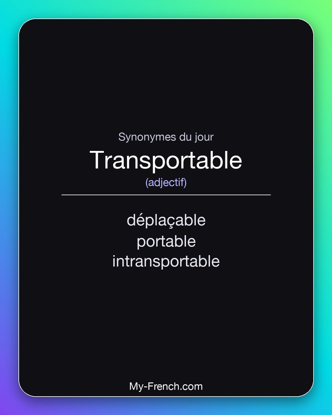 Synonymes de transportable : déplaçable, portable, intransportable