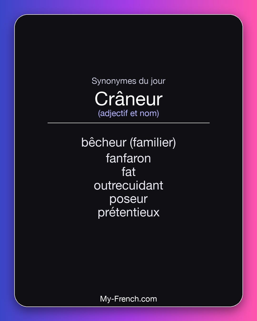 Synonymes de crâneur : bêcheur (familier), fanfaron, fat, outrecuidant, poseur, prétentieux