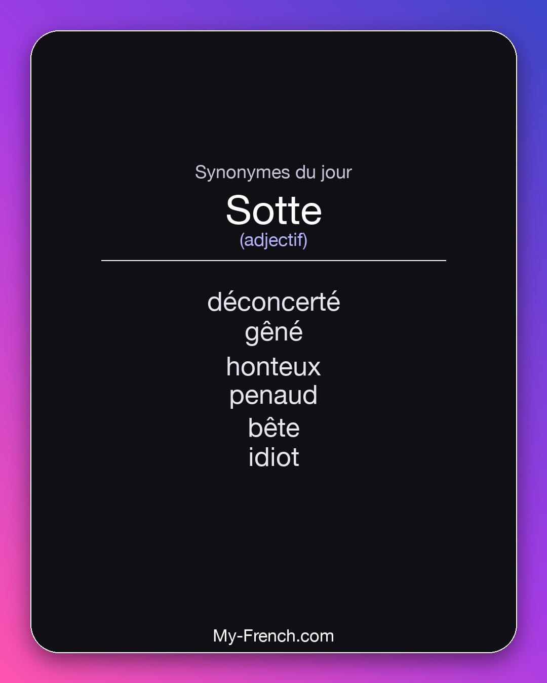 Synonymes de sotte : déconcerté, gêné, honteux, penaud, bête, idiot