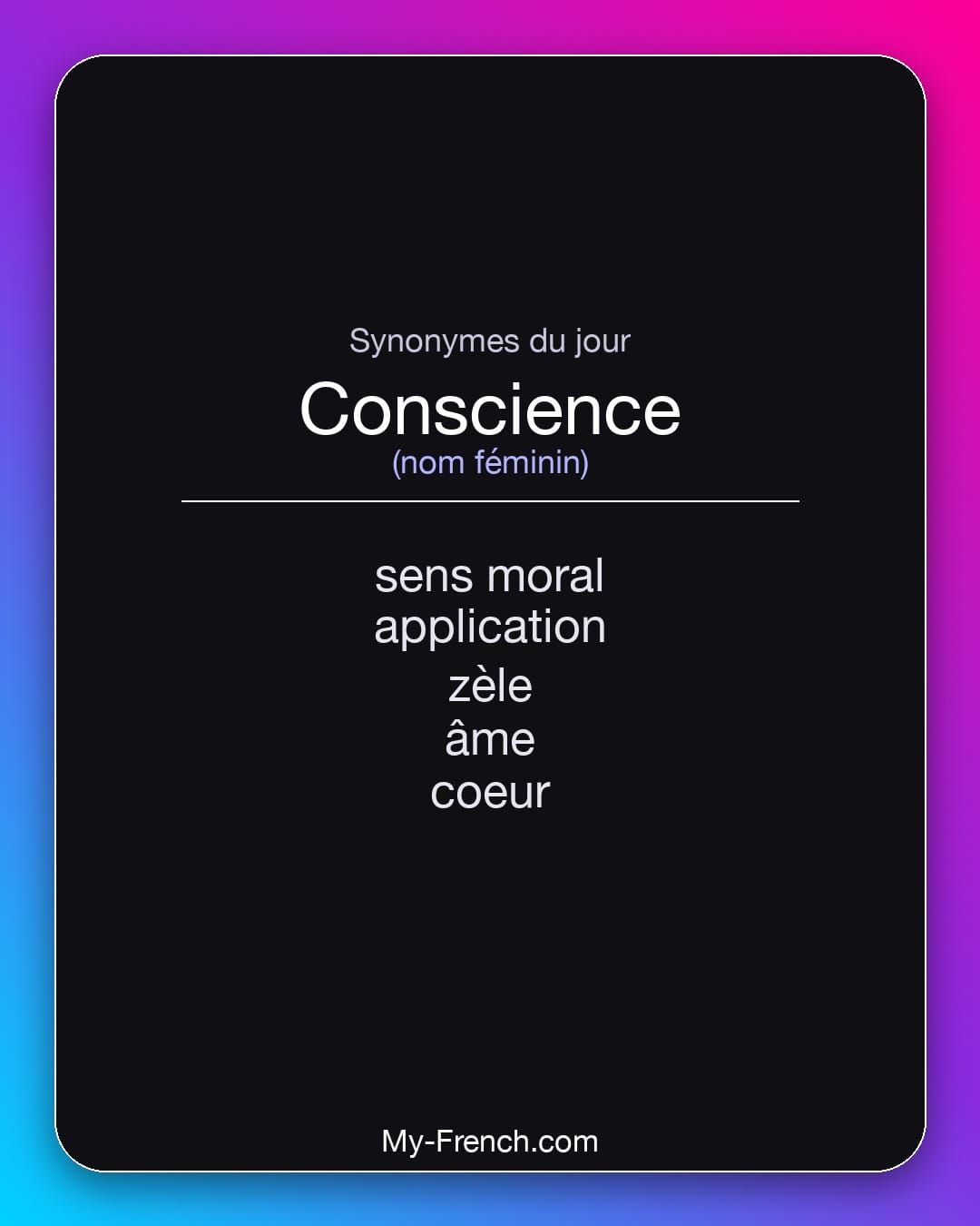 Synonymes de conscience : sens moral, application, zèle, âme, coeur