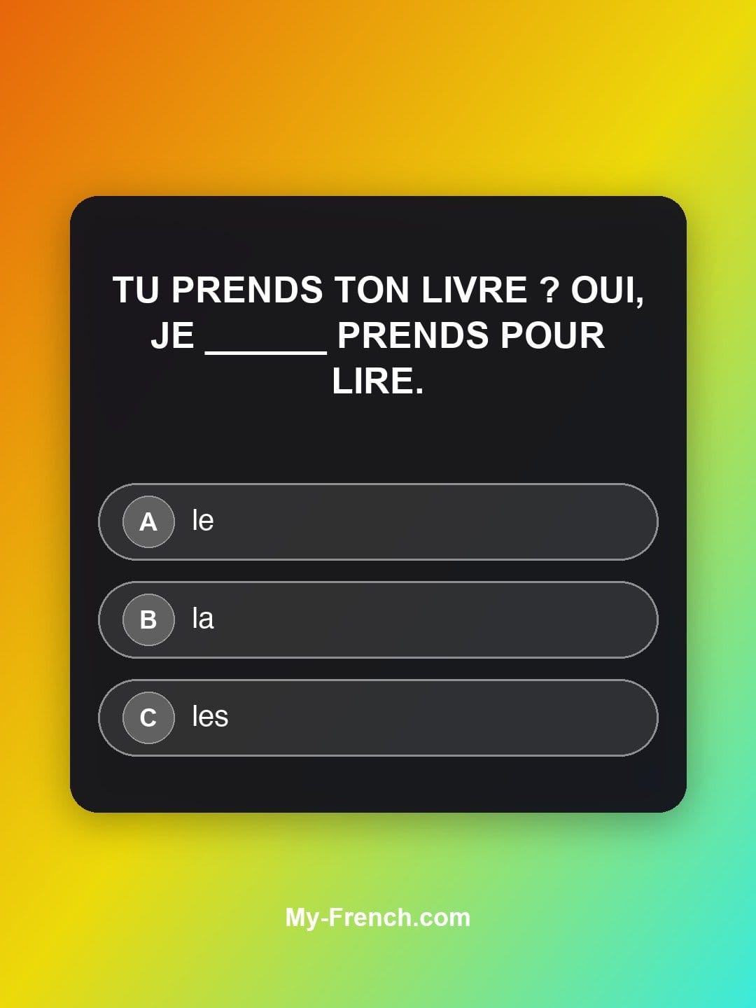 Quiz de français niveau A1 : Tu prends ton livre ? Oui, je ______ prends pour lire.