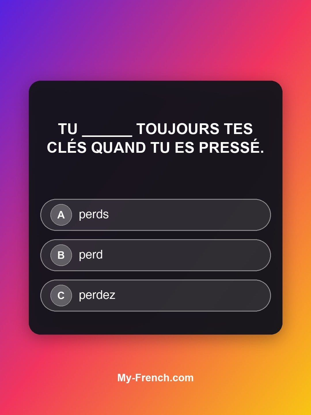 Quiz de français niveau B1 : Tu ______ toujours tes clés quand tu es pressé.