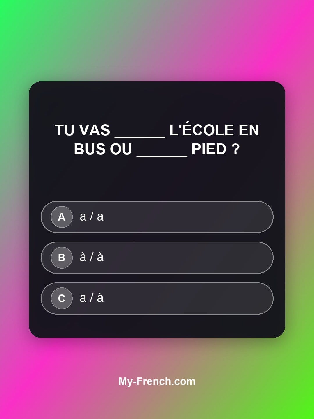 Quiz de français niveau A2 : Tu vas ______ l'école en bus ou ______ pied ?