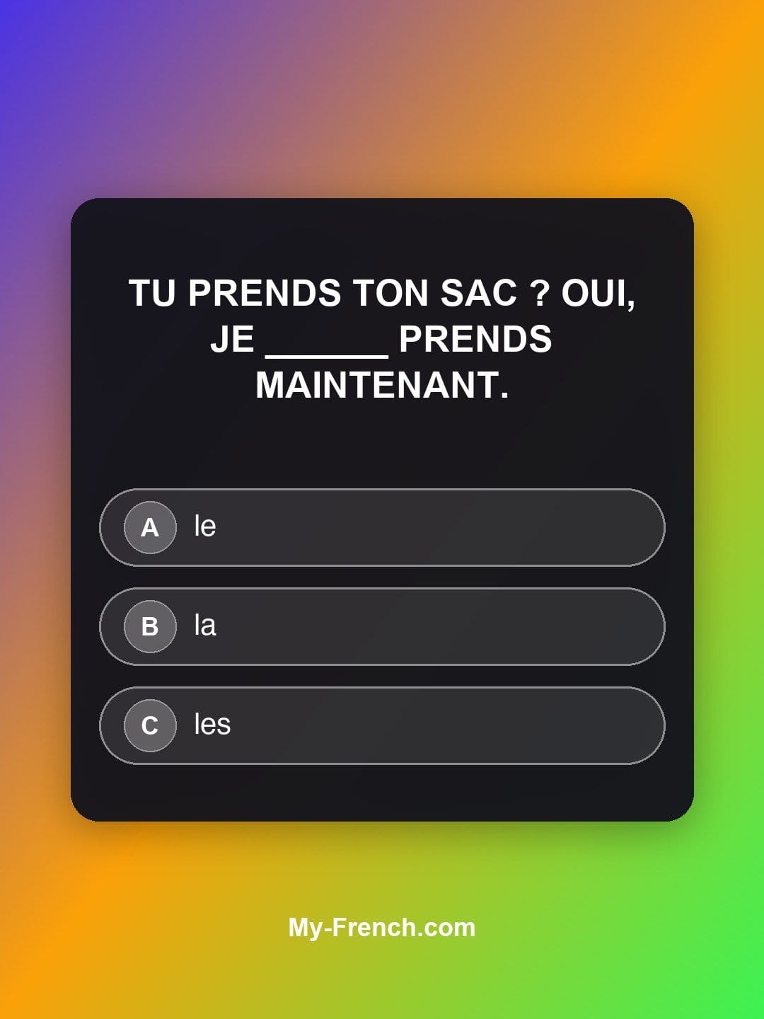 Quiz de français niveau A1 : Tu prends ton sac ? Oui, je ______ prends maintenant.