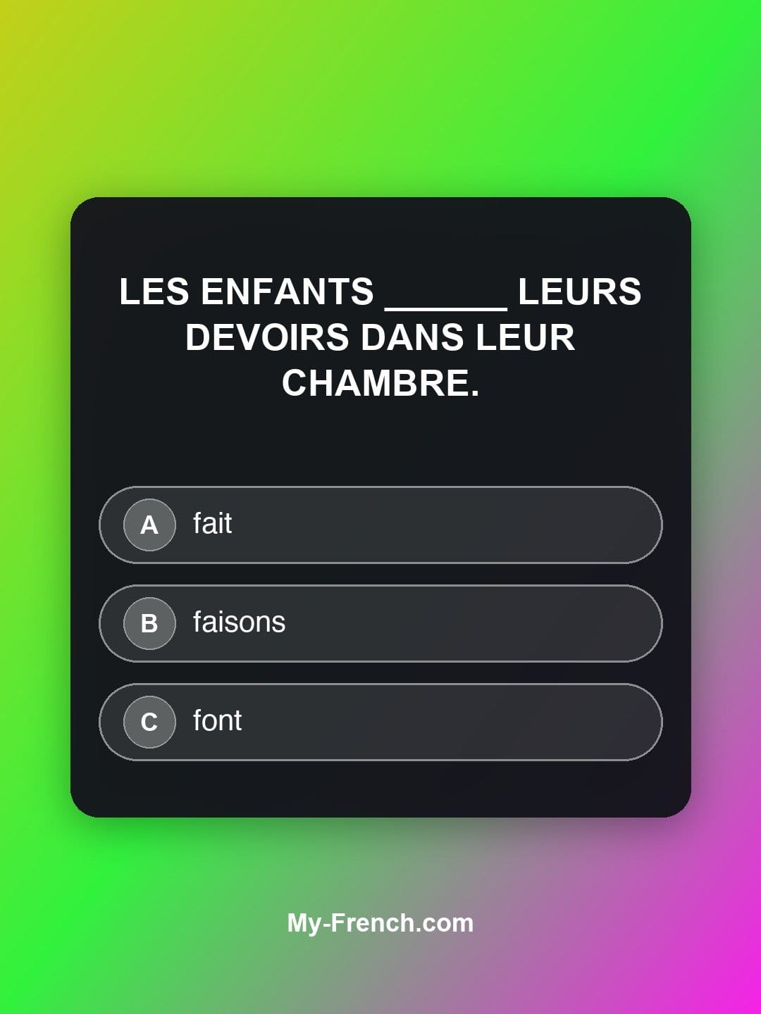 Quiz de français niveau A1 : Les enfants ______ leurs devoirs dans leur chambre.