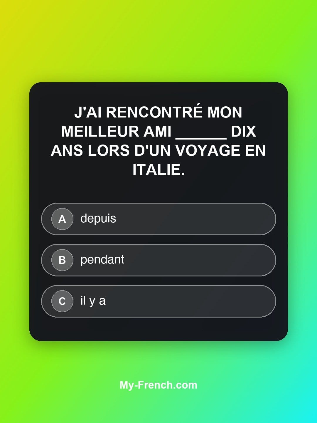 Quiz de français niveau B2 : J'ai rencontré mon meilleur ami ______ dix ans lors d'un voyage en Italie.