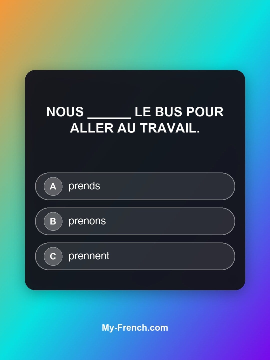 Quiz de français niveau A1 : Nous ______ le bus pour aller au travail.