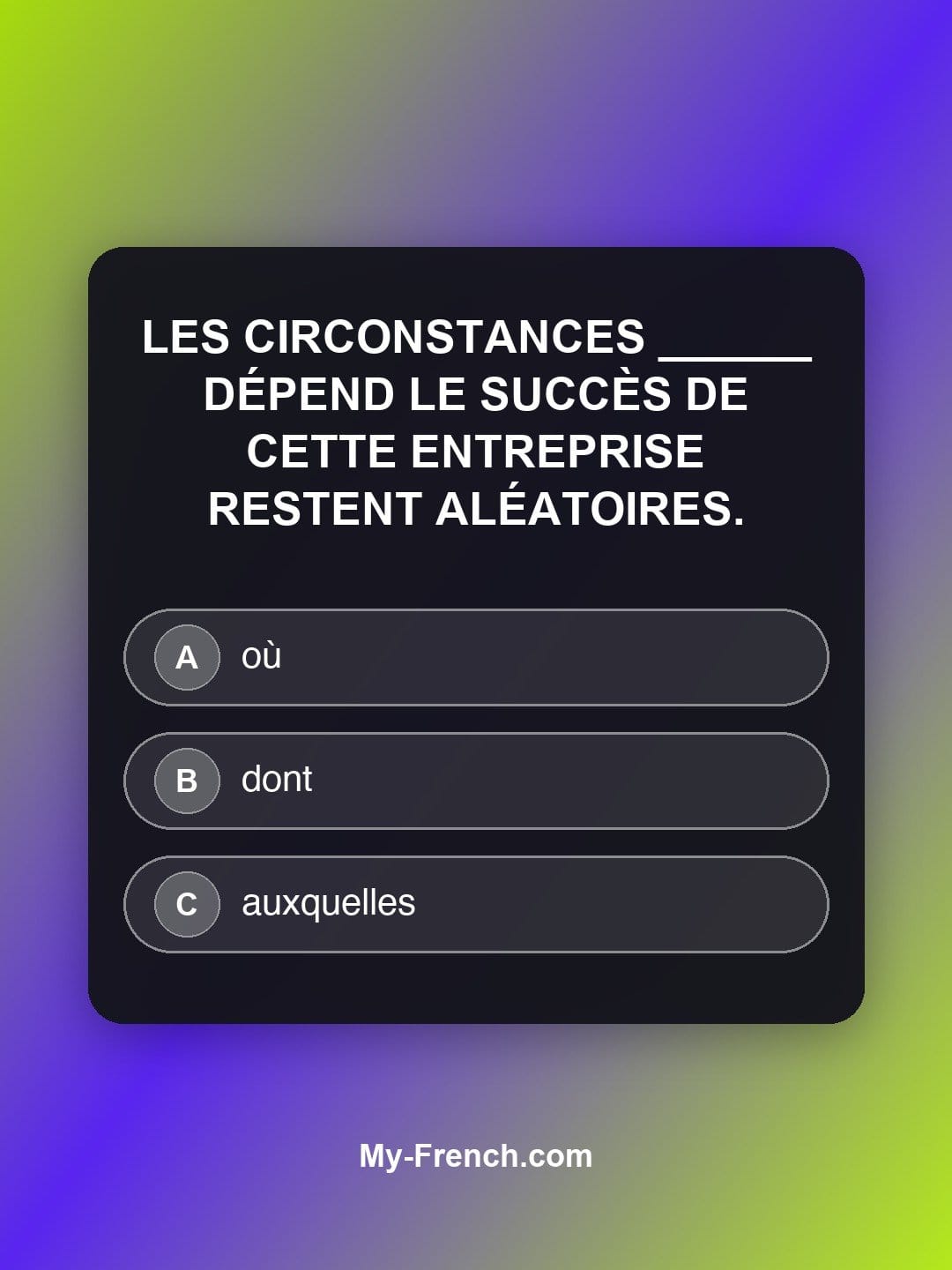 Quiz de français niveau C2 : Les circonstances ______ dépend le succès de cette entreprise restent aléatoires.