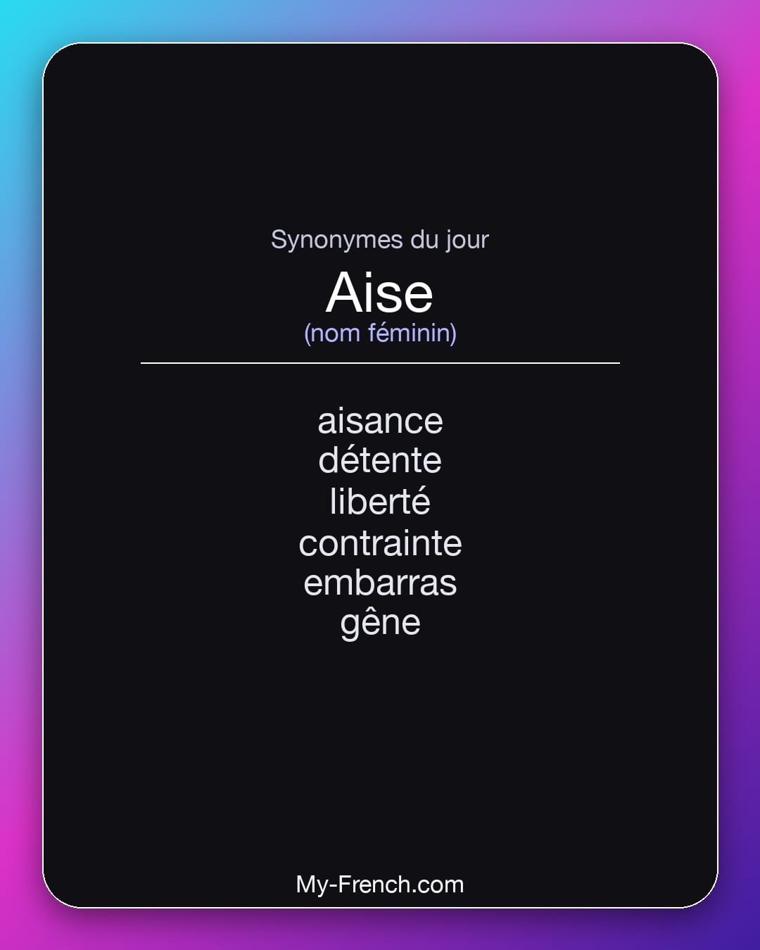 Synonymes de aise : aisance, détente, liberté, contrainte, embarras, gêne