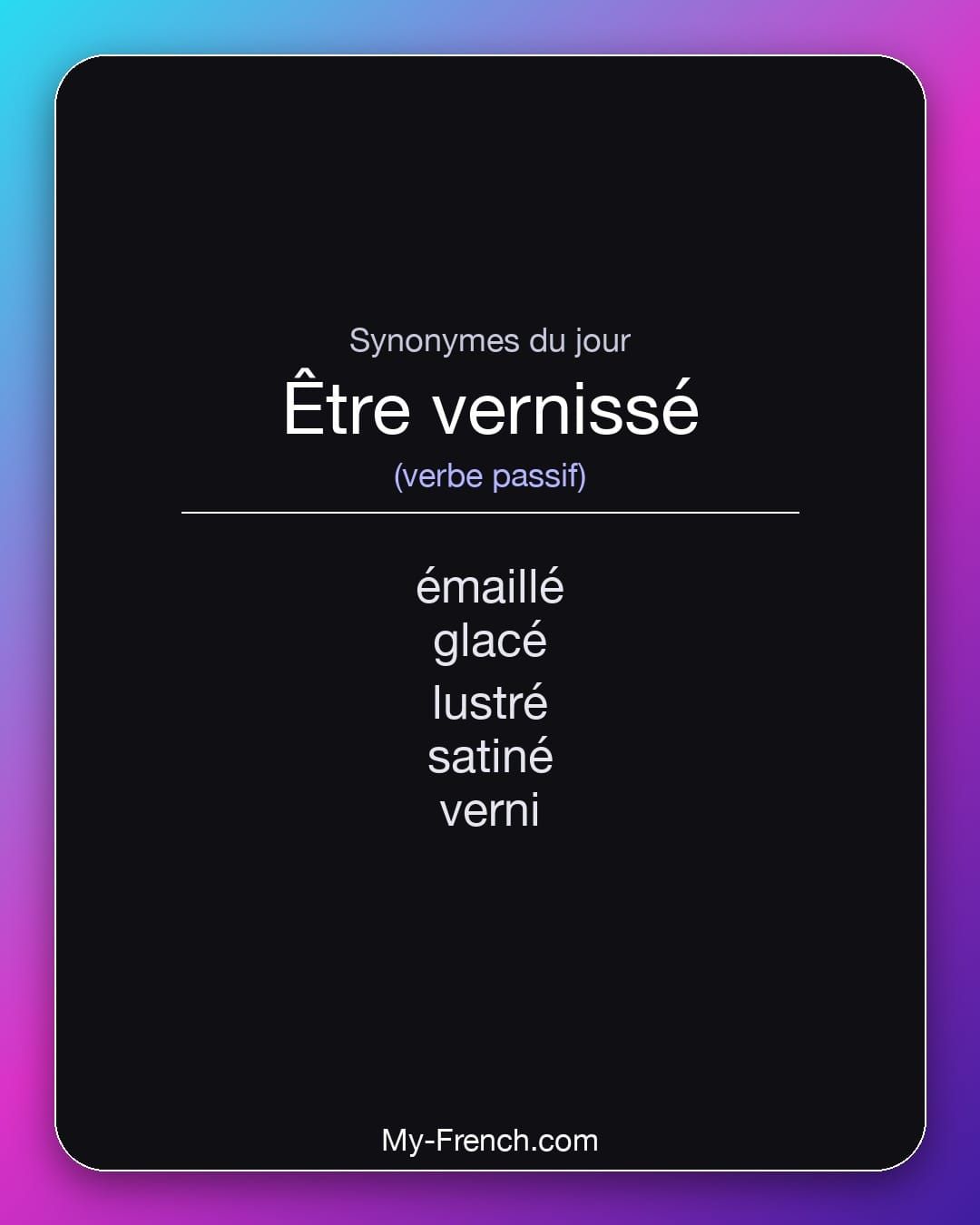Synonymes de « être vernissé »