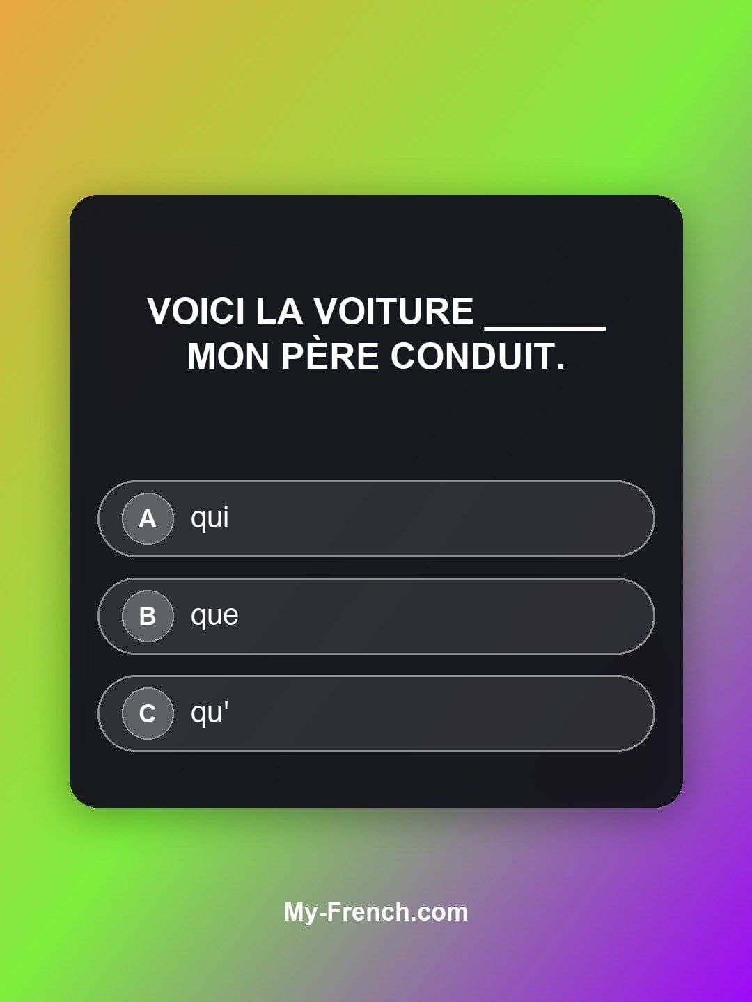 Quiz de français — Niveau A1 : Voici la voiture ______ mon père conduit.