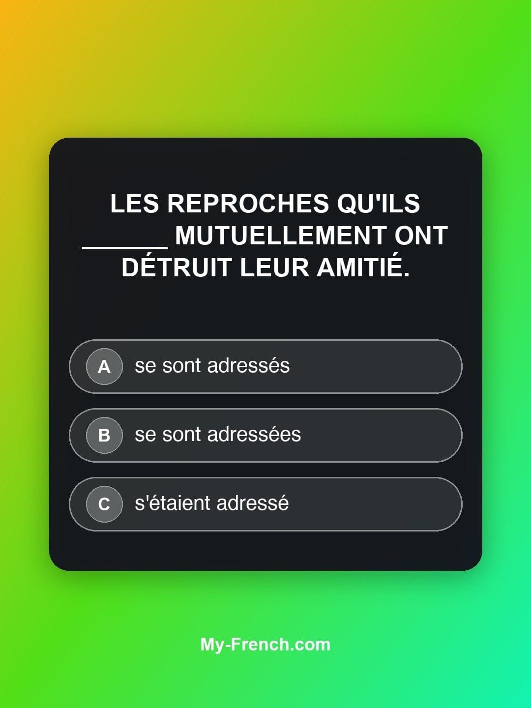 Quiz de français — Niveau C1 : Les reproches qu'ils ______ mutuellement ont détruit leur amitié.