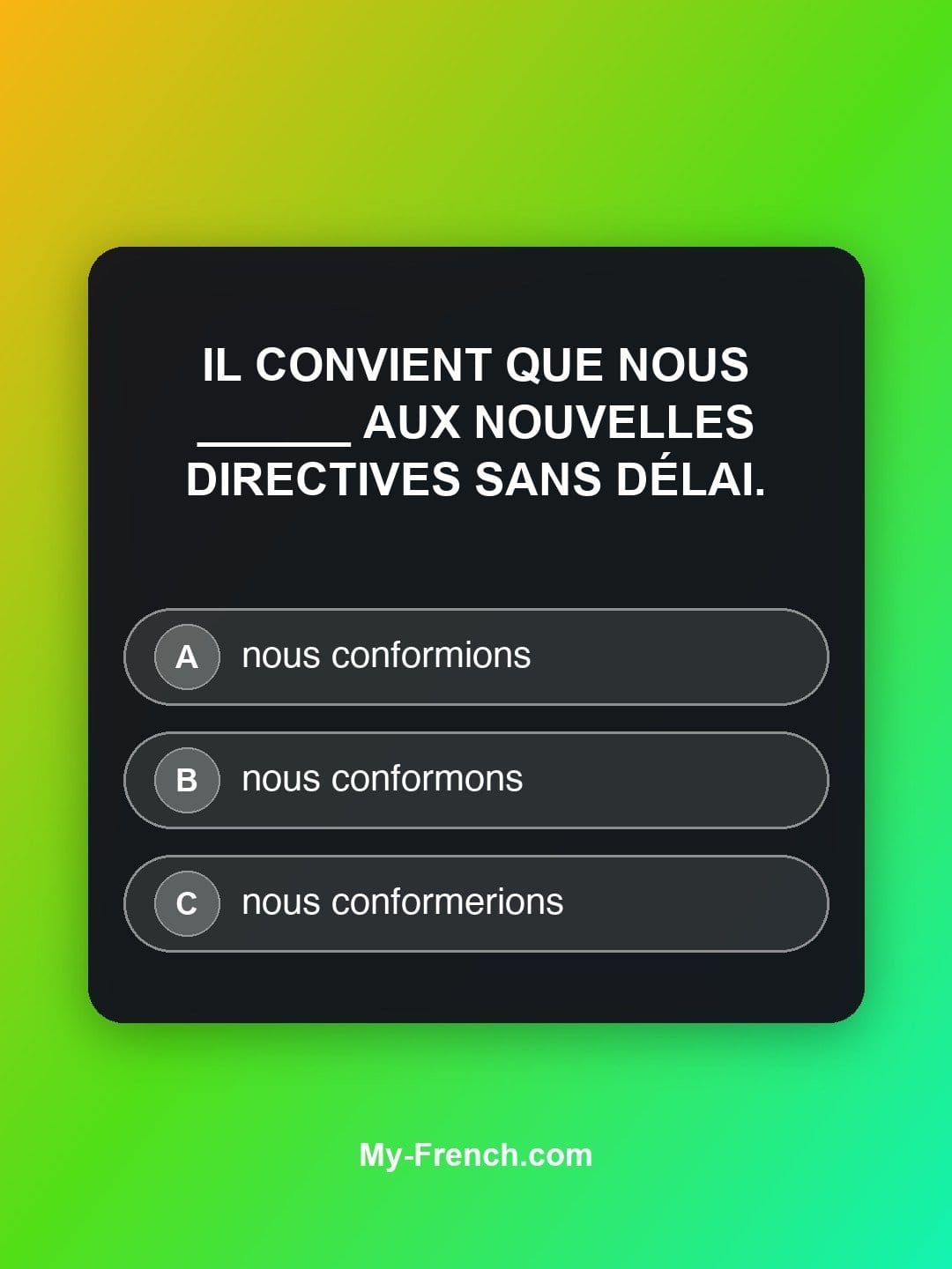Quiz de français — Niveau C1 : Il convient que nous ______ aux nouvelles directives sans délai.