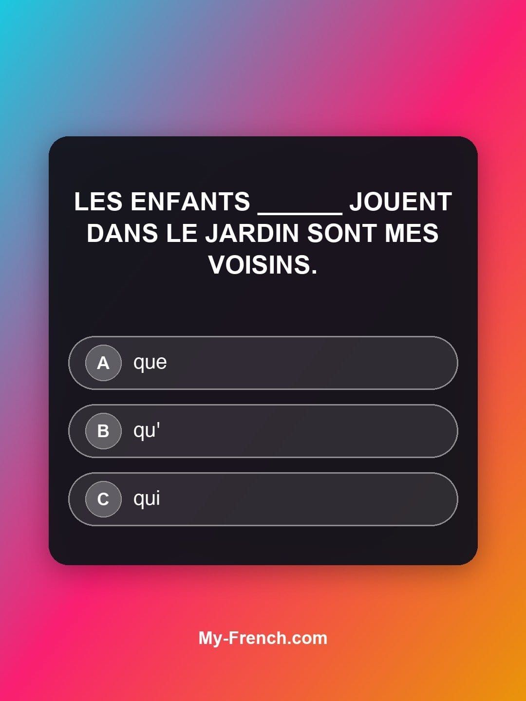 Quiz de français — Niveau A2 : Les enfants ______ jouent dans le jardin sont mes voisins.