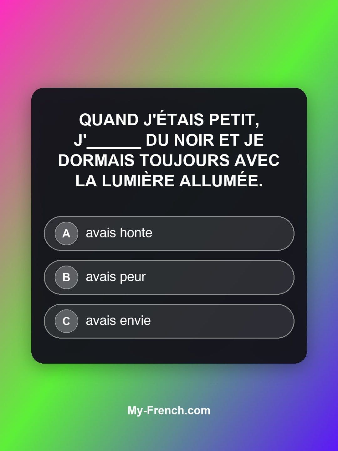 Quiz de français — Niveau B1 : Quand j'étais petit, j'______ du noir et je dormais toujours avec la l