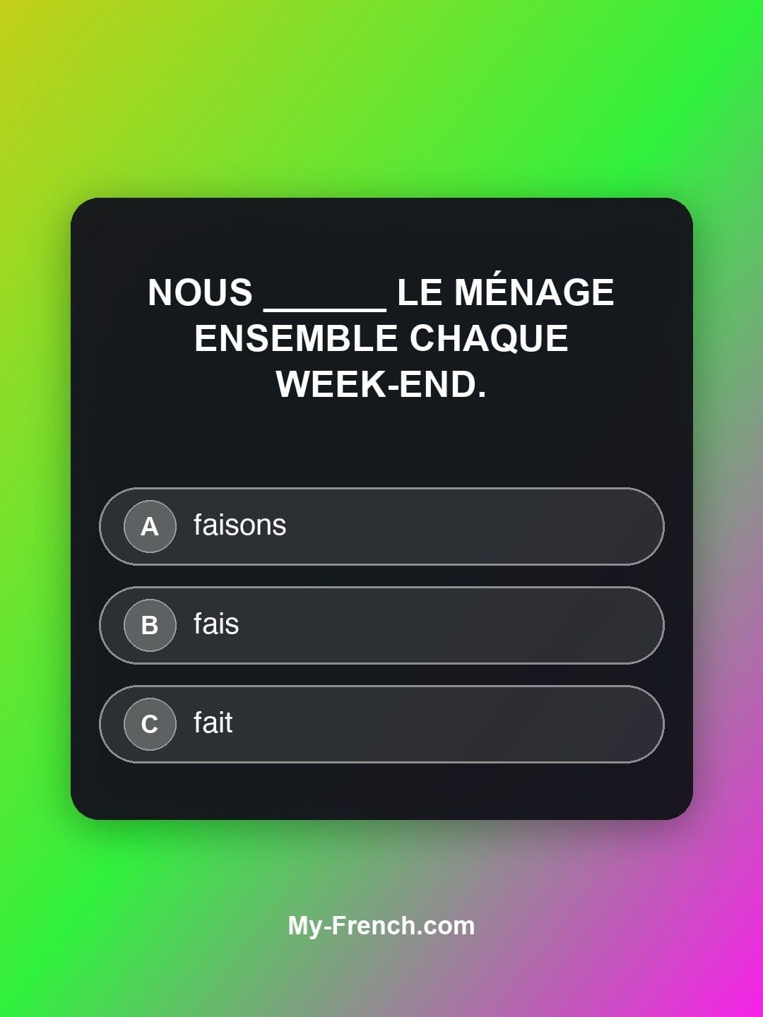 Quiz de français — Niveau A1 : Nous ______ le ménage ensemble chaque week-end.