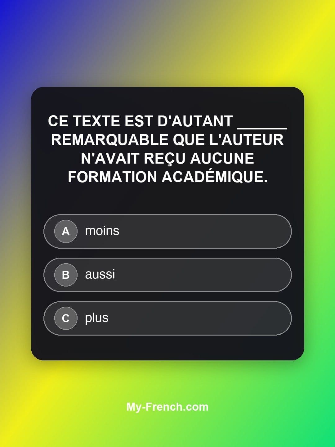 Quiz de français — Niveau C1 : Ce texte est d'autant ______ remarquable que l'auteur n'avait reçu auc