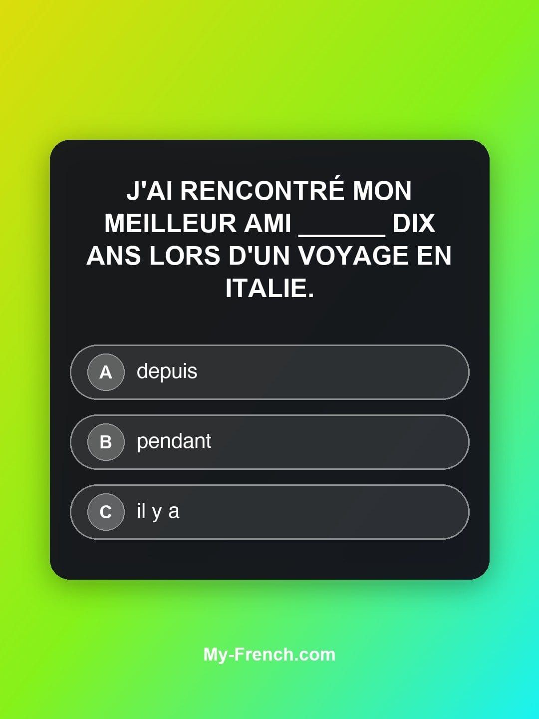 Quiz de français — Niveau B2 : J'ai rencontré mon meilleur ami ______ dix ans lors d'un voyage en Ita