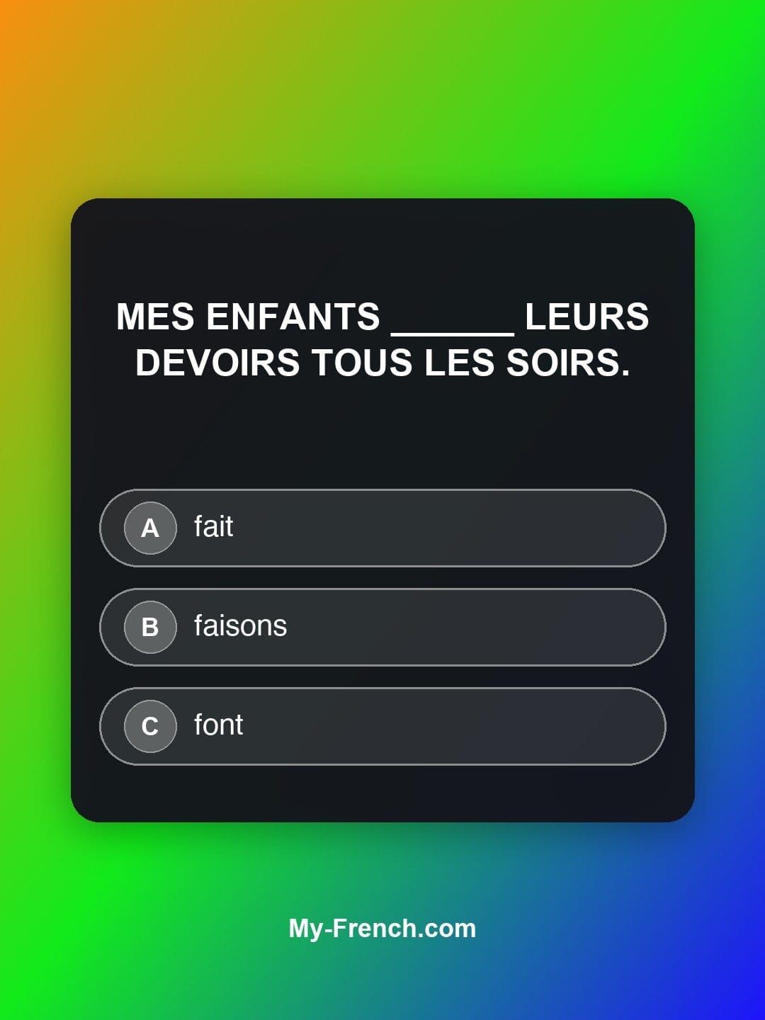 Quiz de français — Niveau A1 : Mes enfants ______ leurs devoirs tous les soirs.