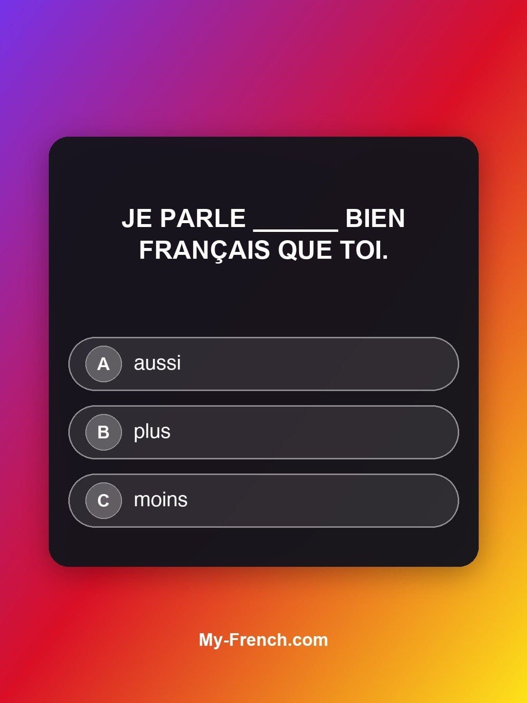 Quiz de français — Niveau A1 : Je parle ______ bien français que toi.