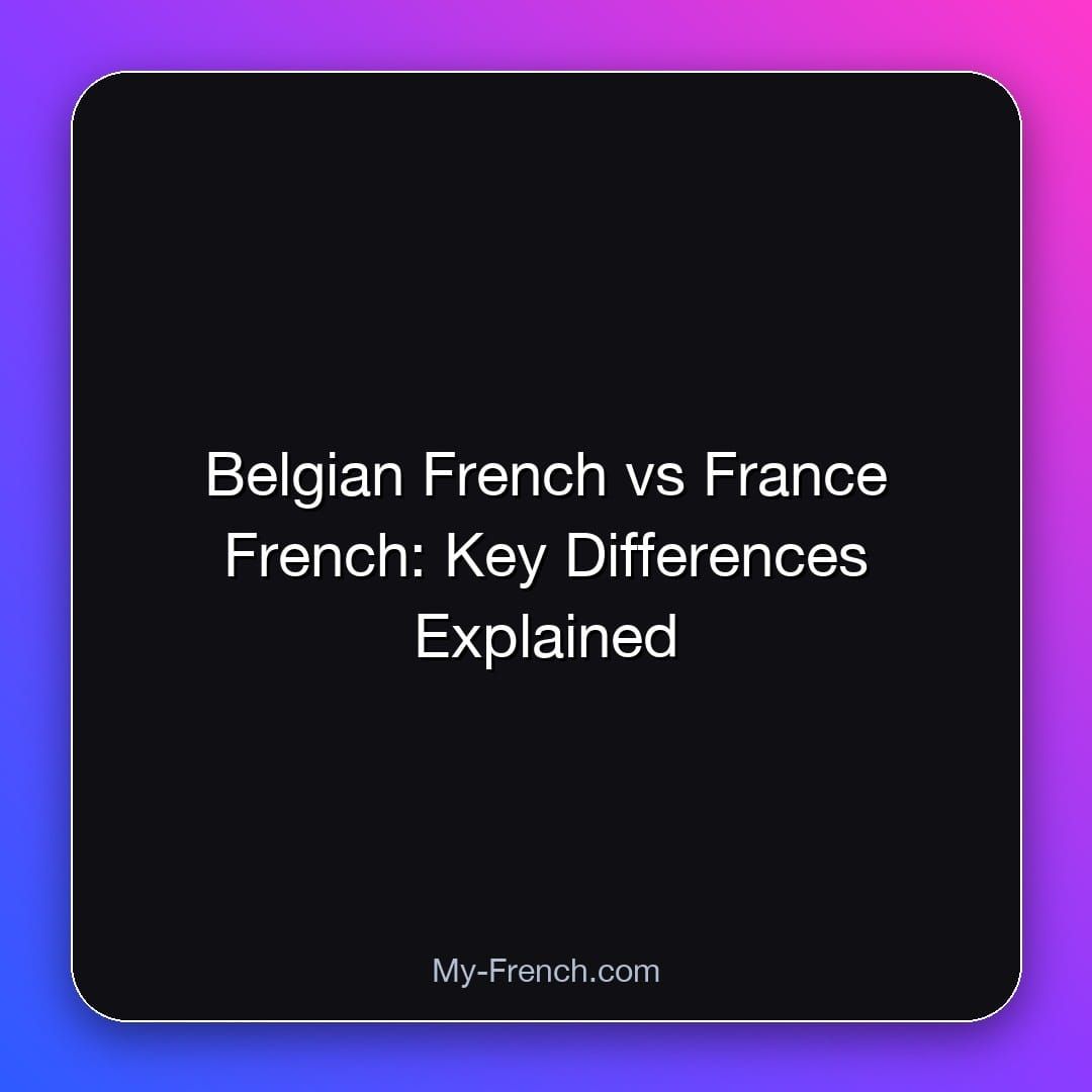 Belgian French vs France French: Key Differences Explained
