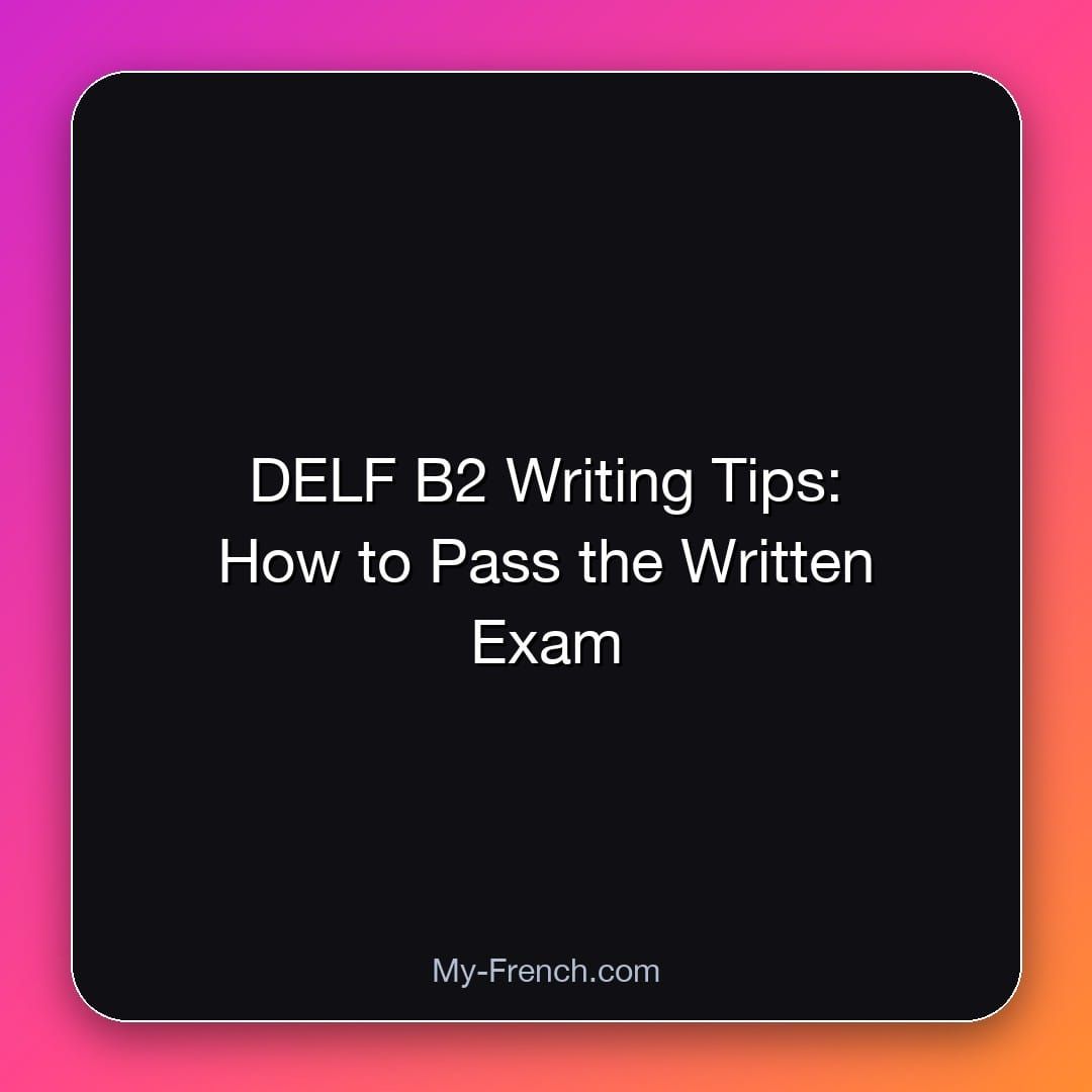DELF B2 Writing Tips: How to Pass the Written Exam