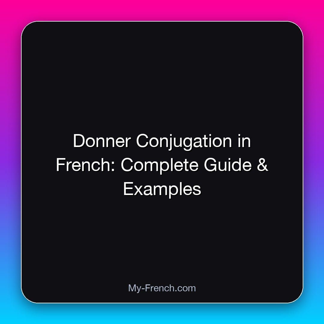 Donner Conjugation in French: Complete Guide & Examples