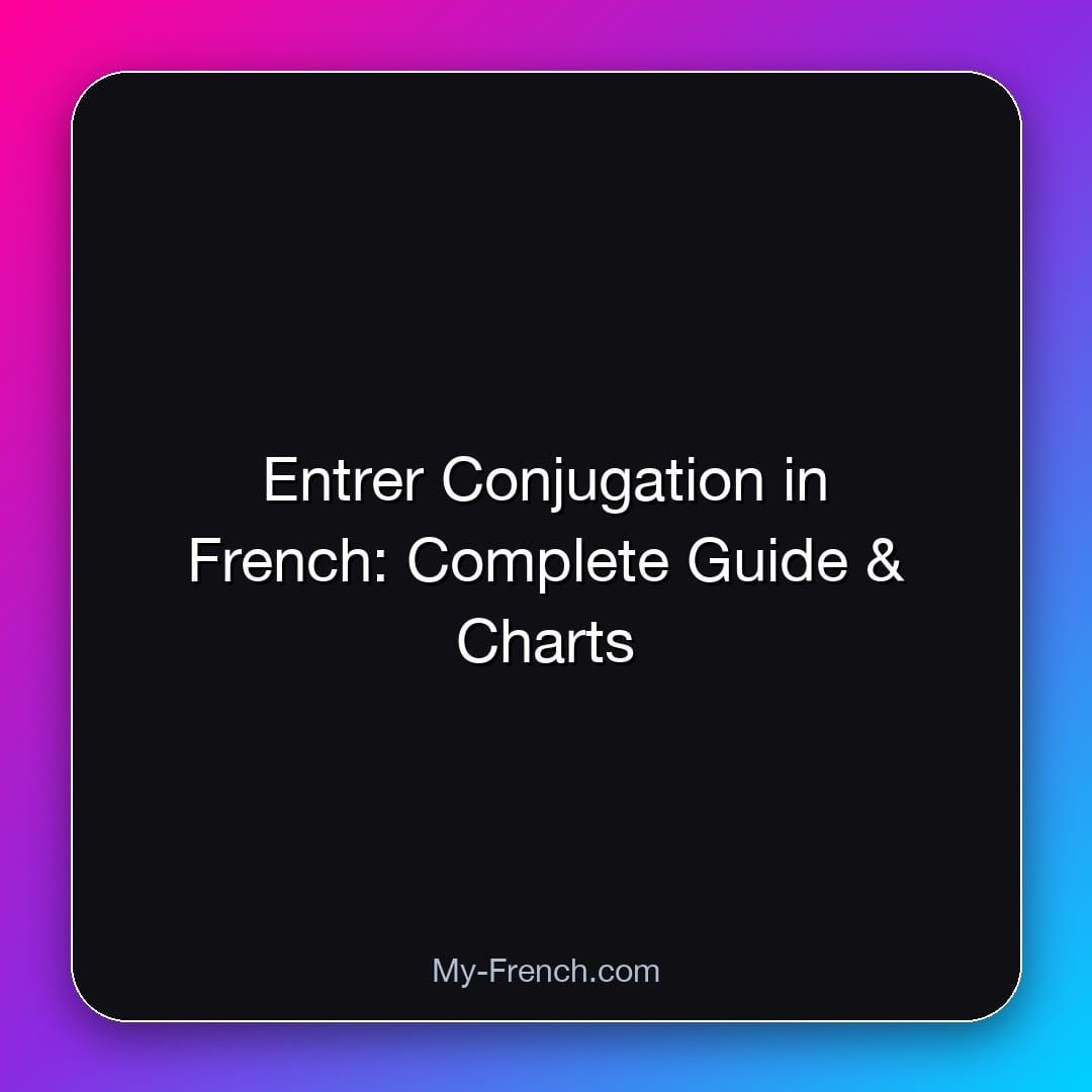 Entrer Conjugation in French: Complete Guide & Charts