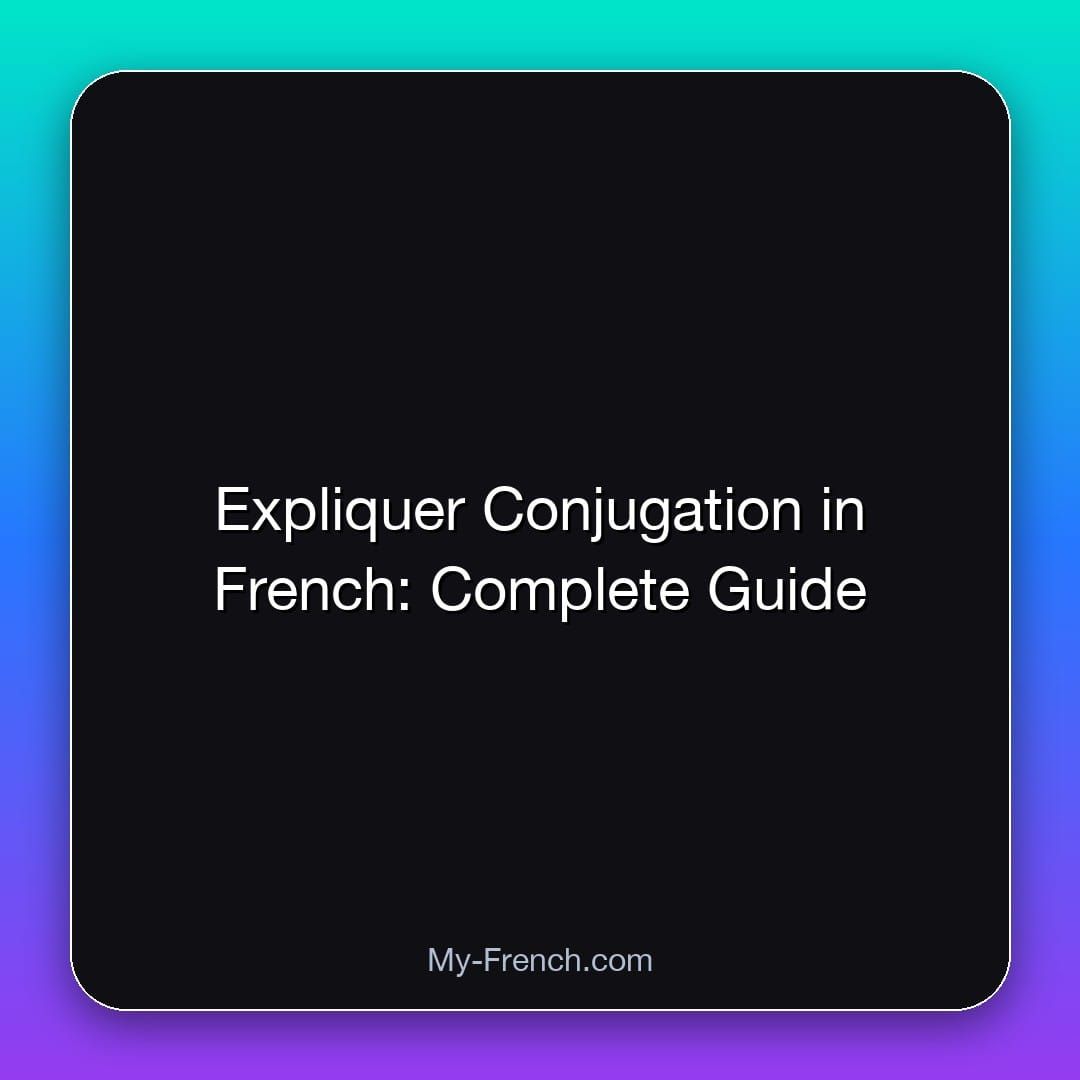 Expliquer Conjugation in French: Complete Guide