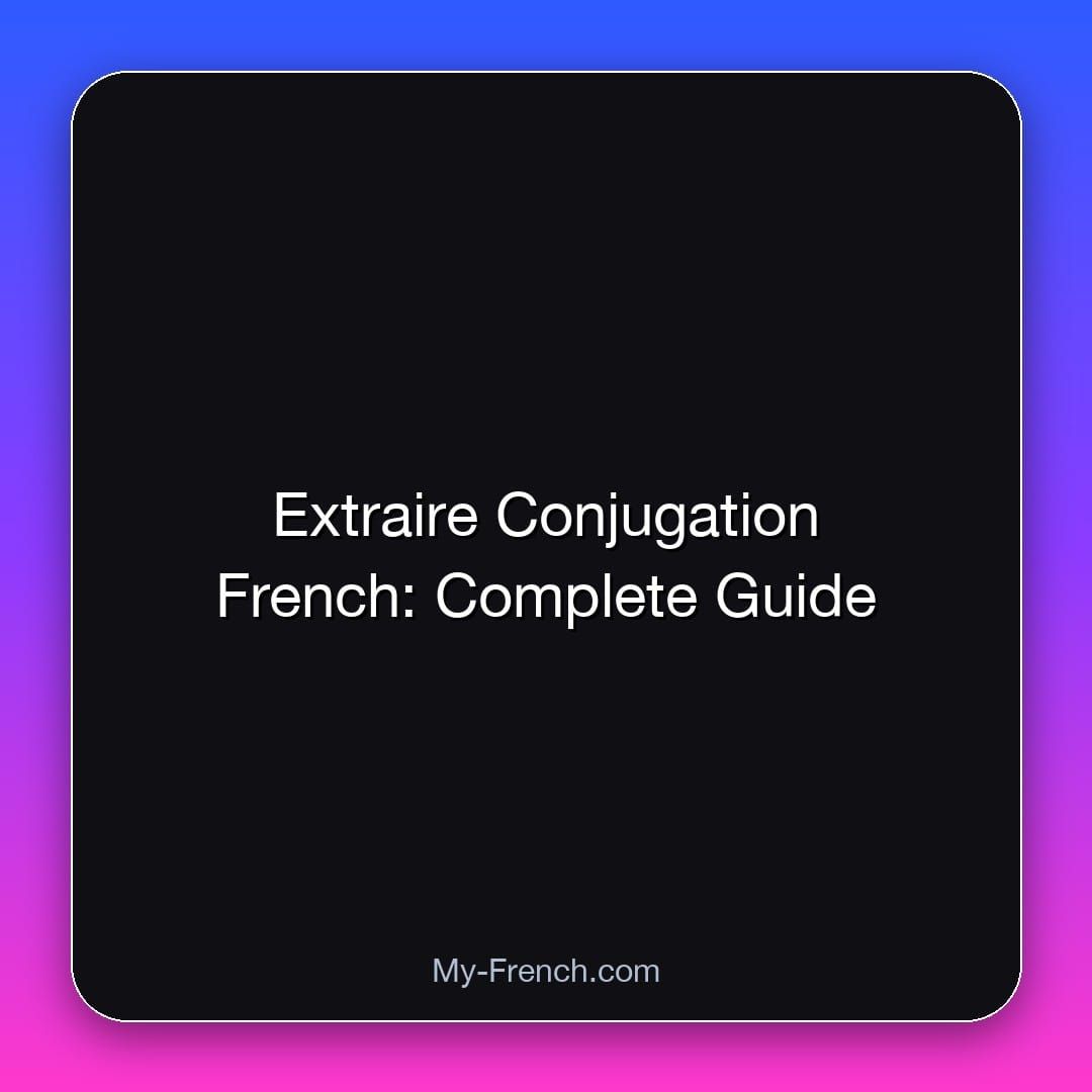 Extraire Conjugation French: Complete Guide